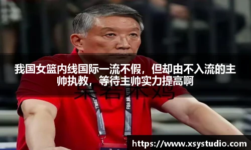 我国女篮内线国际一流不假，但却由不入流的主帅执教，等待主帅实力提高啊